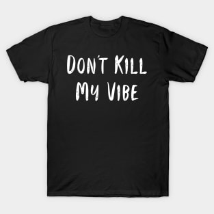 Don't Kill My Vibe T-Shirt